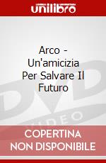 Arco - Un'amicizia Per Salvare Il Futuro dvd