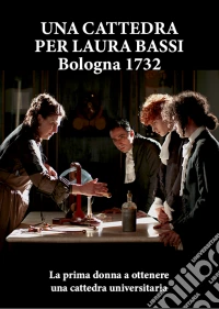 Cattedra Per Laura Bassi (Una). Bologna 1732 dvd