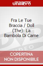 Fra Le Tue Braccia / Doll (The): La Bambola Di Carne dvd