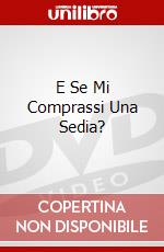 E Se Mi Comprassi Una Sedia? dvd