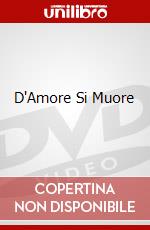 D'Amore Si Muore film in dvd di Carlo Carunchio