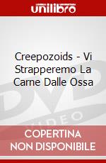 Creepozoids - Vi Strapperemo La Carne Dalle Ossa dvd