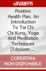 Positive Health Plan. An Introduction To Tai Chi Chi Kung, Yoga And Meditation Techniques [Edizione: Paesi Bassi] dvd
