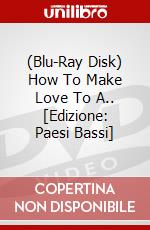 (Blu-Ray Disk) How To Make Love To A.. [Edizione: Paesi Bassi] brd