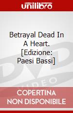 Betrayal Dead In A Heart. [Edizione: Paesi Bassi] dvd