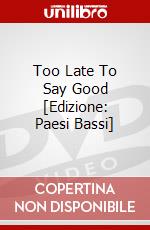 Too Late To Say Good [Edizione: Paesi Bassi] dvd