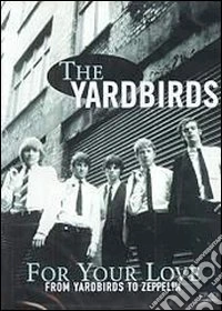 Yardbirds. For Your Love. From Yardbirds to Zeppelin dvd