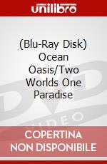 (Blu-Ray Disk) Ocean Oasis/Two Worlds One Paradise brd