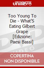 Too Young To Die - What'S Eating Gilbert Grape [Edizione: Paesi Bassi] dvd