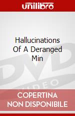 Hallucinations Of A Deranged Min dvd