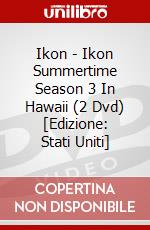 Ikon - Ikon Summertime Season 3 In Hawaii (2 Dvd) [Edizione: Stati Uniti] film in dvd