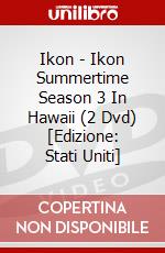 Ikon - Ikon Summertime Season 3 In Hawaii (2 Dvd) [Edizione: Stati Uniti] dvd