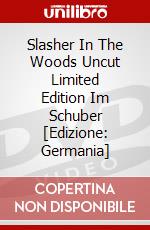 Slasher In The Woods Uncut Limited Edition Im Schuber [Edizione: Germania] dvd
