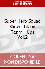 Super Hero Squad Show: Titanic Team - Ups Vol.2 dvd