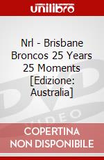 Nrl - Brisbane Broncos 25 Years 25 Moments [Edizione: Australia] dvd