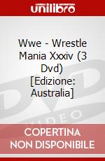 Wwe - Wrestle Mania Xxxiv (3 Dvd) [Edizione: Australia] dvd