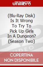 (Blu-Ray Disk) Is It Wrong To Try To Pick Up Girls In A Dungeon? (Season Two) brd