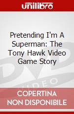 Pretending I'm A Superman: The Tony Hawk Video Game Story dvd