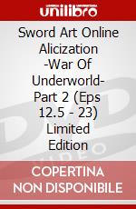 Sword Art Online Alicization -War Of Underworld- Part 2 (Eps 12.5 - 23) Limited Edition dvd