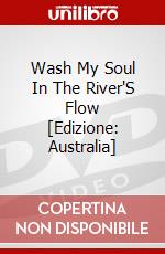 Wash My Soul In The River'S Flow [Edizione: Australia] dvd