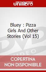 Bluey : Pizza Girls And Other Stories (Vol 15) dvd