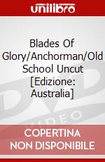 Blades Of Glory/Anchorman/Old School Uncut [Edizione: Australia] dvd