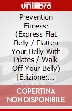 Prevention Fitness: (Express Flat Belly / Flatten Your Belly With Pilates / Walk Off Your Belly) [Edizione: Australia] dvd