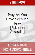 Pray As You Have Seen Me Pray [Edizione: Australia] dvd