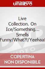 Live Collection. On Ice/Something... Smells Funny/What?!/Yeehaa! dvd