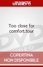 Too close for comfort.tour dvd