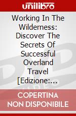 Working In The Wilderness: Discover The Secrets Of Successful Overland Travel [Edizione: Regno Unito] dvd