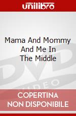 Mama And Mommy And Me In The Middle dvd