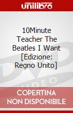 10Minute Teacher The Beatles I Want [Edizione: Regno Unito] dvd