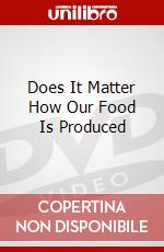 Does It Matter How Our Food Is Produced dvd