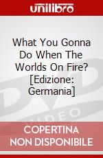 What You Gonna Do When The Worlds On Fire? [Edizione: Germania] dvd