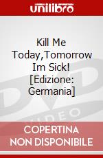 Kill Me Today,Tomorrow Im Sick! [Edizione: Germania] dvd