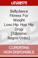 Bellydance Fitness For Weight Loss:Hip Hop Hip Drop [Edizione: Regno Unito] dvd