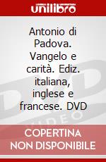 Antonio di Padova. Vangelo e carità. Ediz. italiana, inglese e francese. DVD dvd