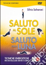 Saluto al sole, saluto alla luna. Tecniche energetiche per rivitalizzare mente e corpo. DVD dvd