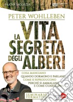 La vita segreta degli alberi. Cosa mangiano. Quando dormono e parlano. Come si riproducono. Perché si ammalano e come guariscono. DVD dvd