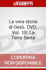 La vera storia di Gesù. DVD. Vol. 10: La Terra Santa dvd