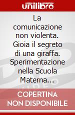 La comunicazione non violenta. Gioia il segreto di una giraffa. Sperimentazione nella Scuola Materna Statale di Montecchio. Videocassetta dvd