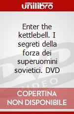 Enter the kettlebell. I segreti della forza dei superuomini sovietici. DVD dvd