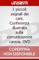 I piccoli segnali dei cani. Conferenza illustrata sulla comunicazione canina. DVD dvd