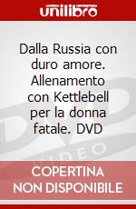 Dalla Russia con duro amore. Allenamento con Kettlebell per la donna fatale. DVD dvd