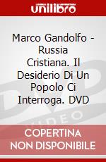 Marco Gandolfo - Russia Cristiana. Il Desiderio Di Un Popolo Ci Interroga. DVD dvd