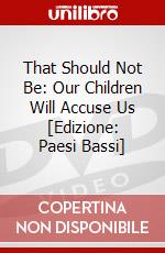 That Should Not Be: Our Children Will Accuse Us [Edizione: Paesi Bassi] film in dvd