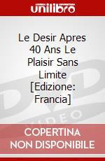 Le Desir Apres 40 Ans Le Plaisir Sans Limite [Edizione: Francia] dvd