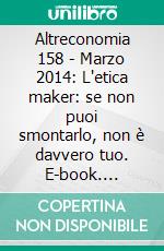 Altreconomia 158 - Marzo 2014: L'etica maker: se non puoi smontarlo, non è davvero tuo. E-book. Formato EPUB ebook