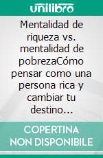Mentalidad de riqueza vs. mentalidad de pobrezaCómo pensar como una persona rica y cambiar tu destino financiero en tiempo récord.. E-book. Formato EPUB ebook